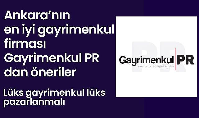 Ankara'nın en iyi gayrimenkul firması Gayrimenkul PR'dan öneriler
