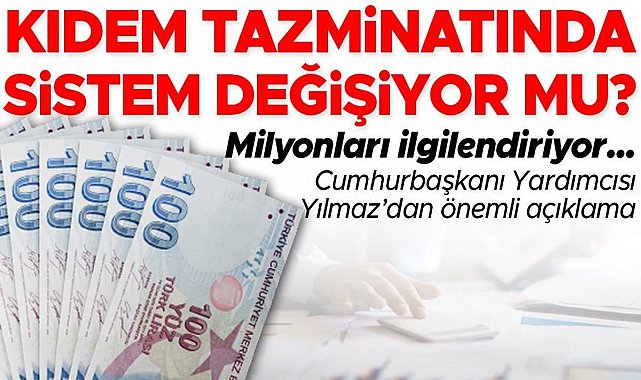 Kıdem tazminatında sistem değişiyor mu? Cumhurbaşkanı Yardımcısı Yılmaz'dan önemli açıklama
