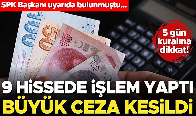 9 hissede işlem yaptı, 5 gün kuralına uymadı! SPK büyük ceza kesti