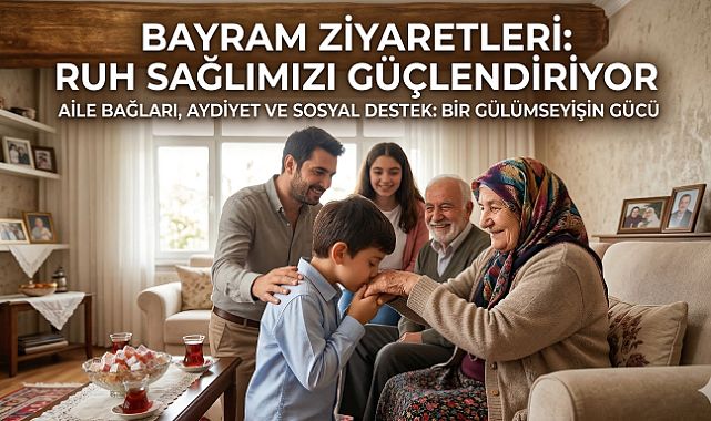 Bayram ziyaretleri ruh sağlığını güçlendiriyor
