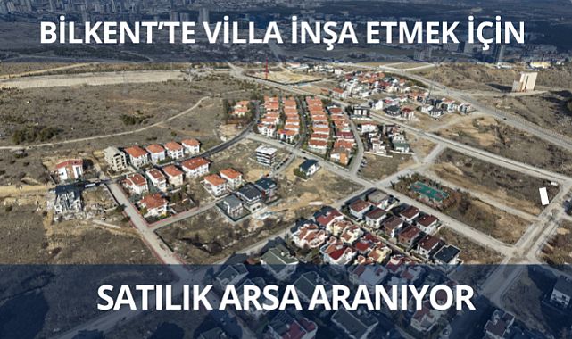 Bilkent'te villa inşasına uygun satılık arsa aranıyor