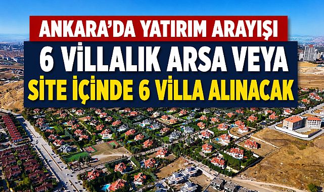 Ankara'da 6 villalık arsa veya site içerisinde 6 villa satın alınacak