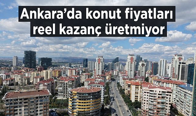Ankara'da konut fiyatları reel olarak zayıflıyor