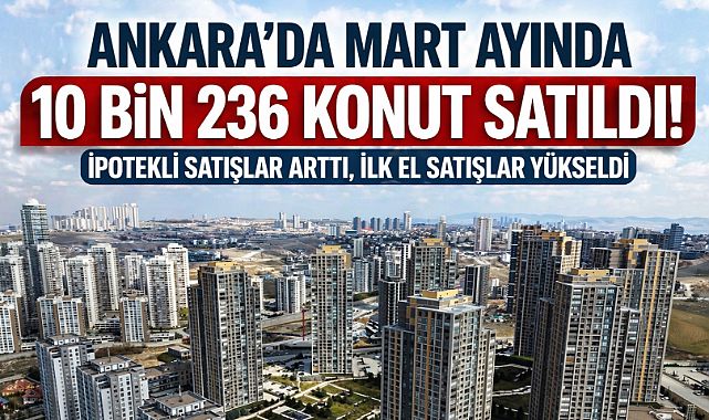 Ankara'da mart ayında 10 bin 236 konut satıldı