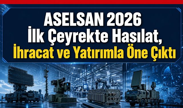 ASELSAN 2026'ya güçlü büyüme verileriyle başladı