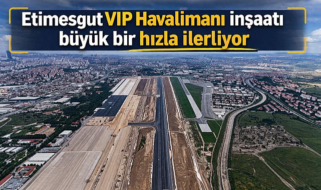 Etimesgut VIP Havalimanı Ankara'nın küresel diplomasi üssü olacak