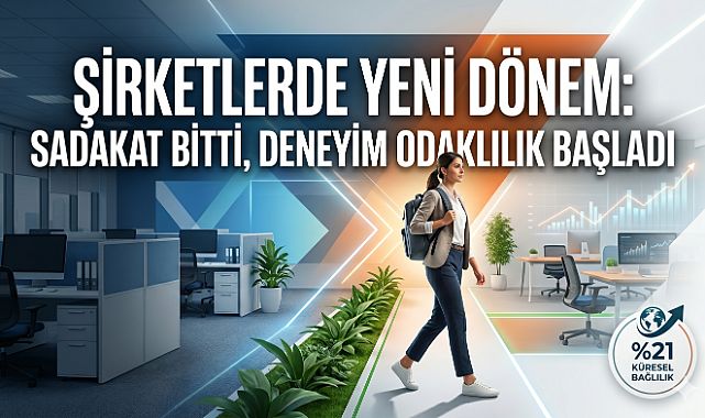 Şirketlerde yeni dönem: sadakat bitti, deneyim odaklılık başladı