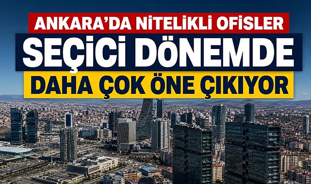 Ankara'da ofis piyasasında dikkat çeken tablo