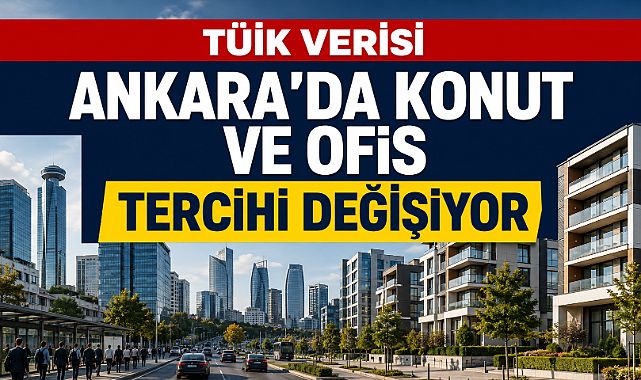 TÜİK verisi Ankara’da konut ve ofis tercihini değiştiriyor