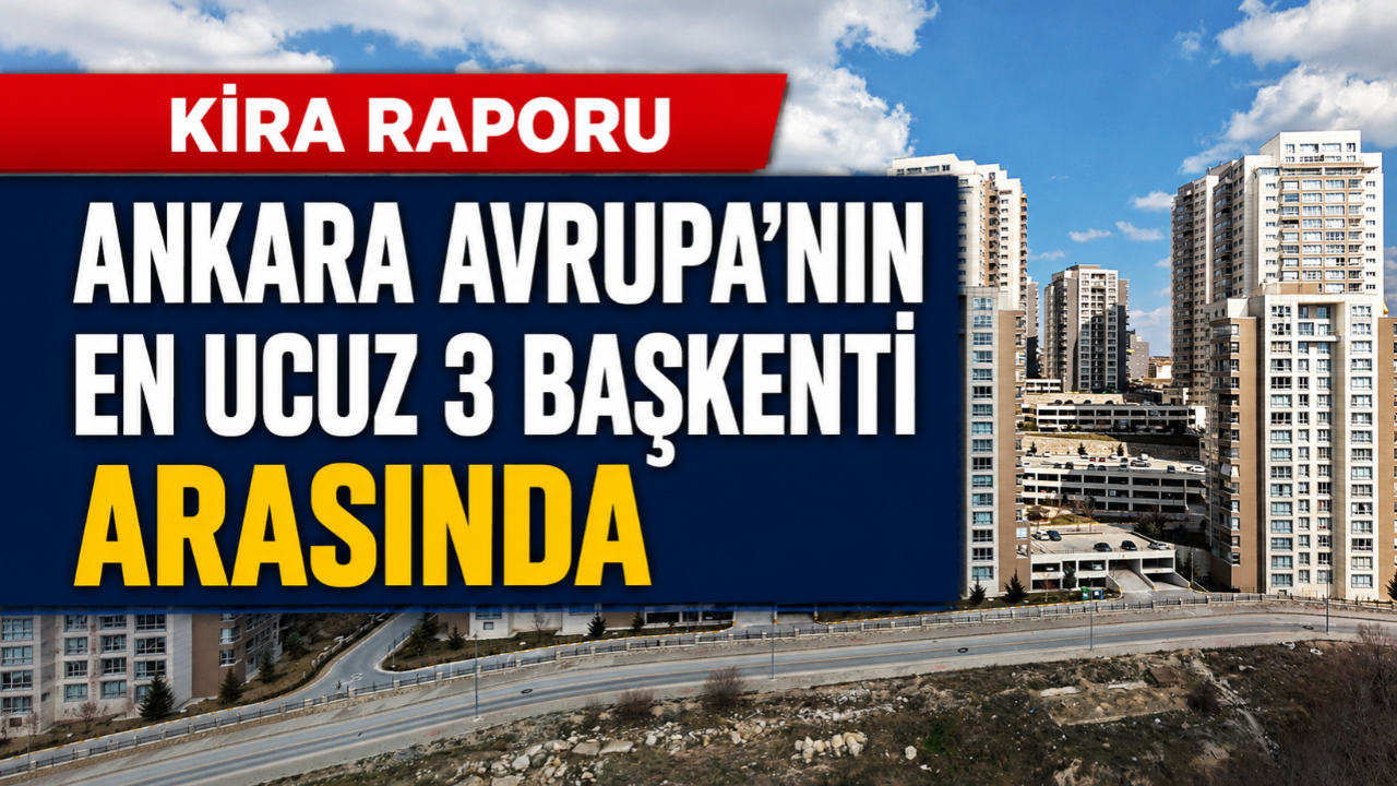 Ankara, Avrupa’nın kira haritasında en ucuz 3. başkent