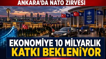 NATO zirvesi Ankara ekonomisine 10 Milyar TL’lik katkı sağlayacak